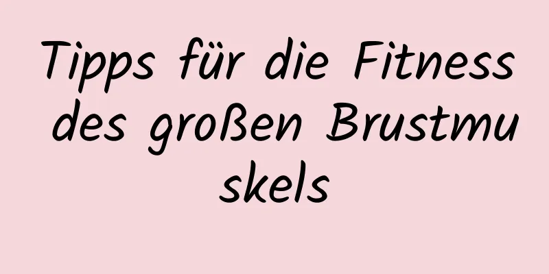 Tipps für die Fitness des großen Brustmuskels