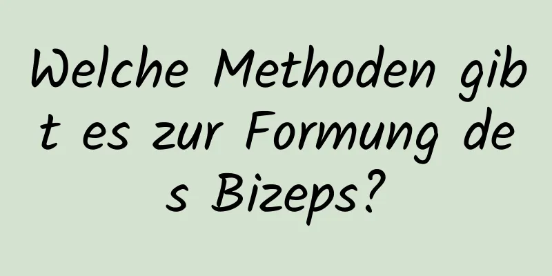 Welche Methoden gibt es zur Formung des Bizeps?