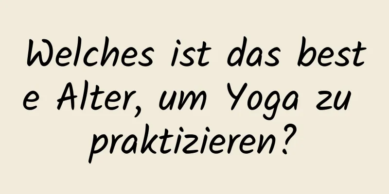 Welches ist das beste Alter, um Yoga zu praktizieren?