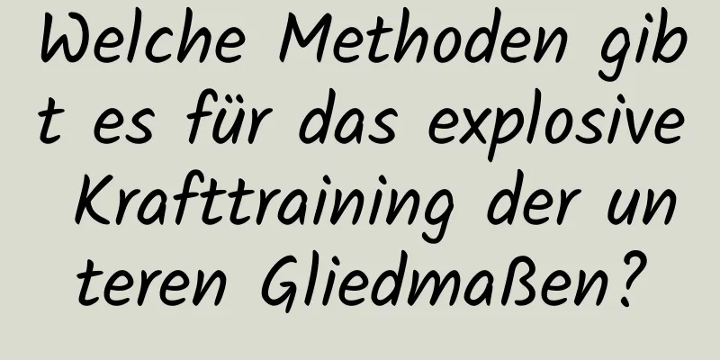 Welche Methoden gibt es für das explosive Krafttraining der unteren Gliedmaßen?