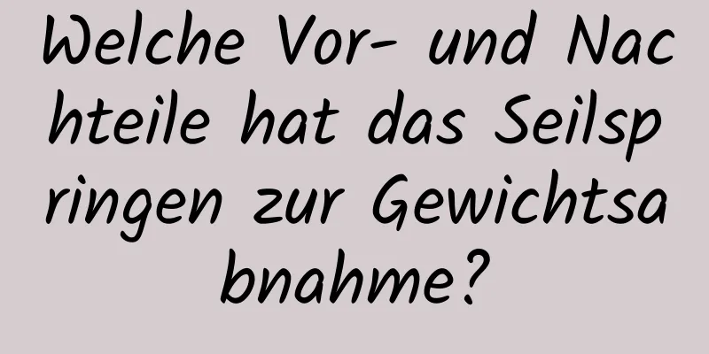 Welche Vor- und Nachteile hat das Seilspringen zur Gewichtsabnahme?