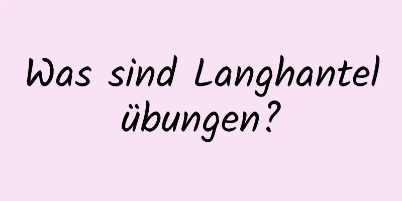 Was sind Langhantelübungen?