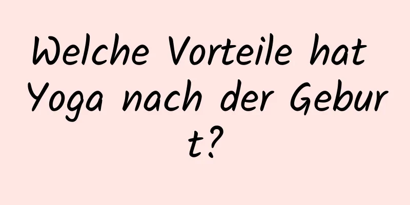 Welche Vorteile hat Yoga nach der Geburt?