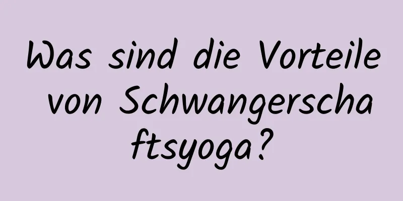 Was sind die Vorteile von Schwangerschaftsyoga?