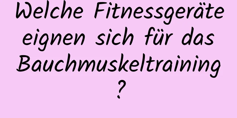 Welche Fitnessgeräte eignen sich für das Bauchmuskeltraining?