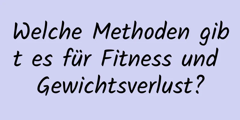 Welche Methoden gibt es für Fitness und Gewichtsverlust?