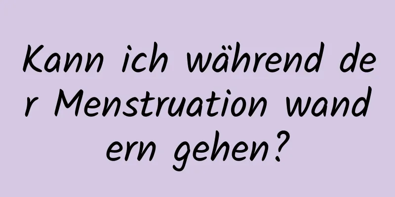 Kann ich während der Menstruation wandern gehen?