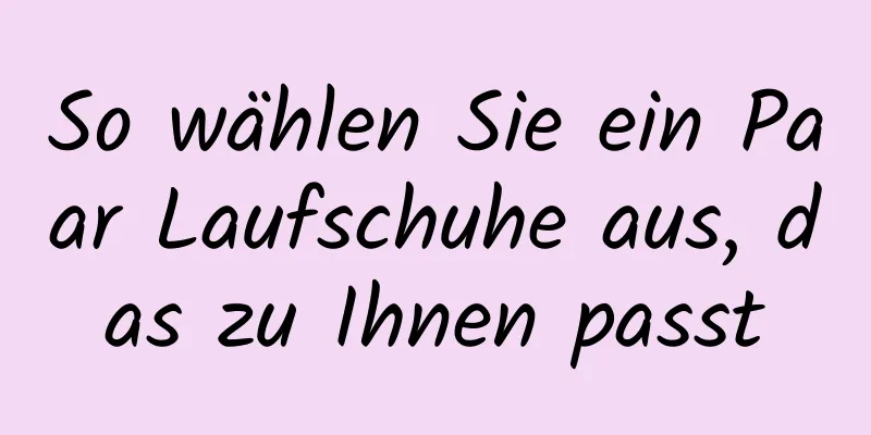 So wählen Sie ein Paar Laufschuhe aus, das zu Ihnen passt