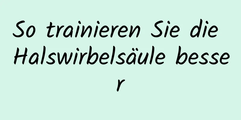 So trainieren Sie die Halswirbelsäule besser