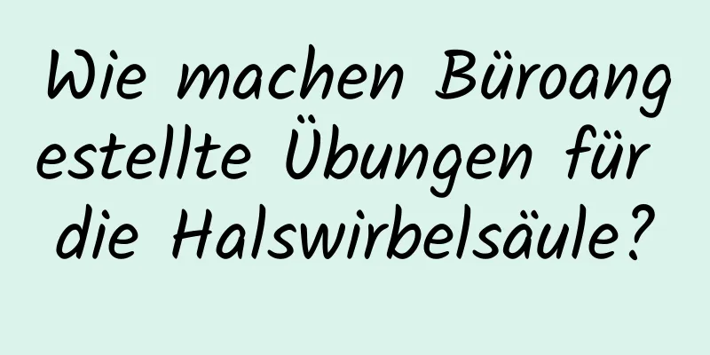 Wie machen Büroangestellte Übungen für die Halswirbelsäule?