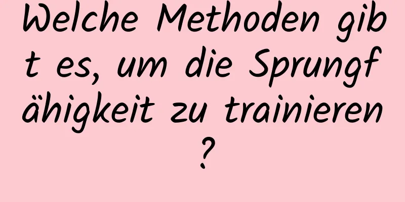 Welche Methoden gibt es, um die Sprungfähigkeit zu trainieren?