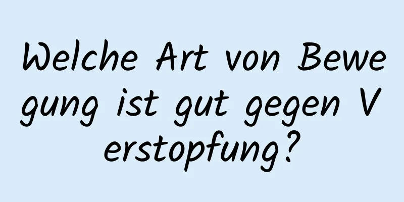 Welche Art von Bewegung ist gut gegen Verstopfung?