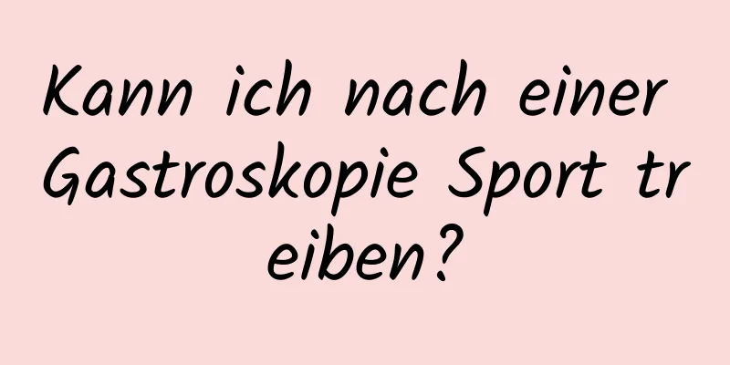 Kann ich nach einer Gastroskopie Sport treiben?