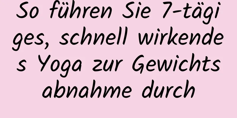 So führen Sie 7-tägiges, schnell wirkendes Yoga zur Gewichtsabnahme durch