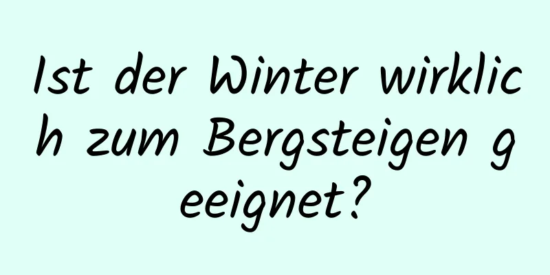 Ist der Winter wirklich zum Bergsteigen geeignet?