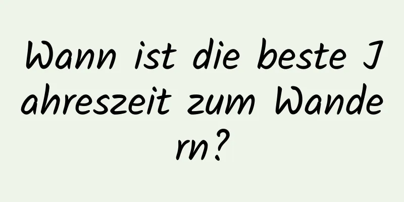 Wann ist die beste Jahreszeit zum Wandern?