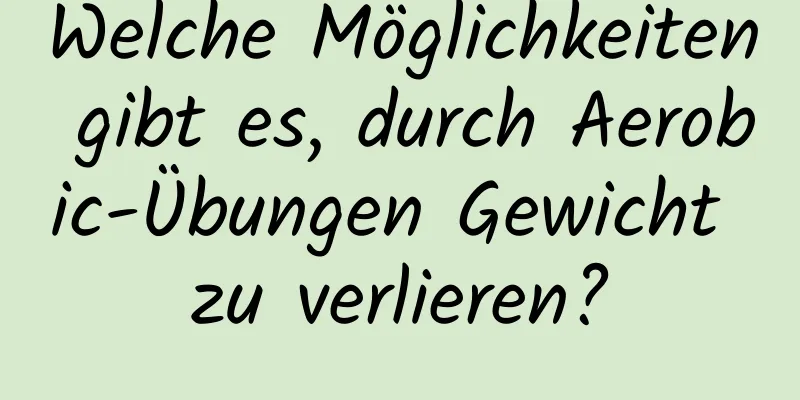 Welche Möglichkeiten gibt es, durch Aerobic-Übungen Gewicht zu verlieren?