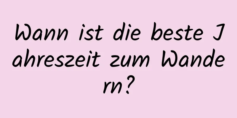 Wann ist die beste Jahreszeit zum Wandern?