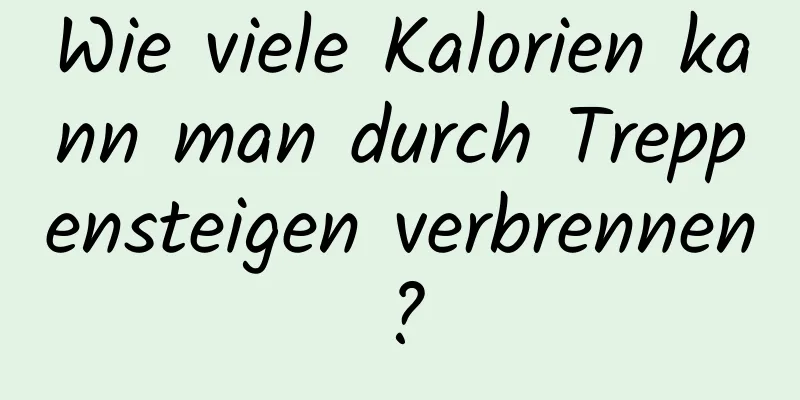 Wie viele Kalorien kann man durch Treppensteigen verbrennen?