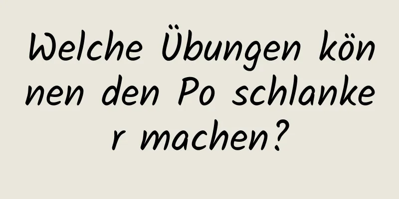 Welche Übungen können den Po schlanker machen?