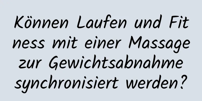 Können Laufen und Fitness mit einer Massage zur Gewichtsabnahme synchronisiert werden?