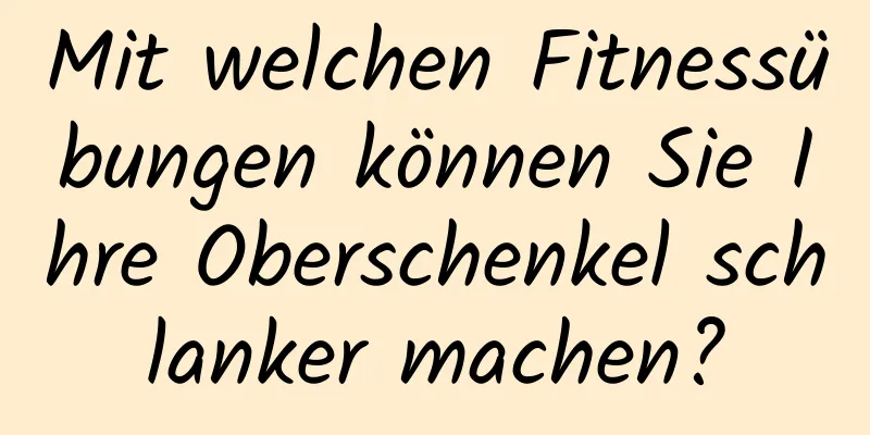 Mit welchen Fitnessübungen können Sie Ihre Oberschenkel schlanker machen?