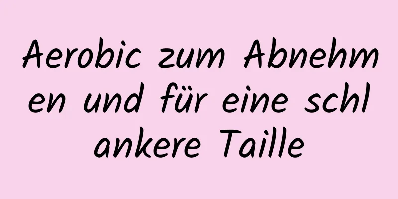 Aerobic zum Abnehmen und für eine schlankere Taille