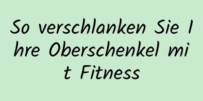 So verschlanken Sie Ihre Oberschenkel mit Fitness