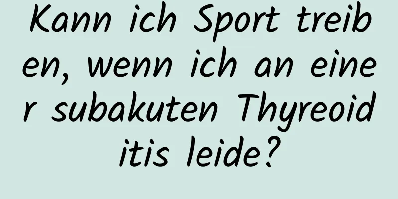 Kann ich Sport treiben, wenn ich an einer subakuten Thyreoiditis leide?