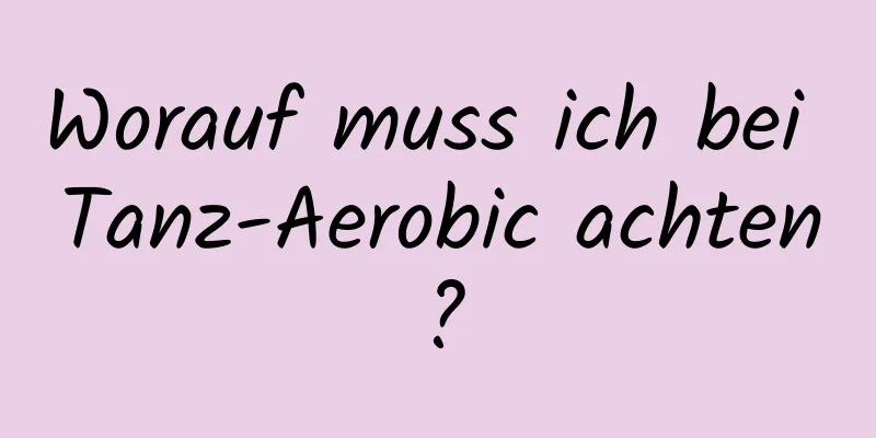 Worauf muss ich bei Tanz-Aerobic achten?