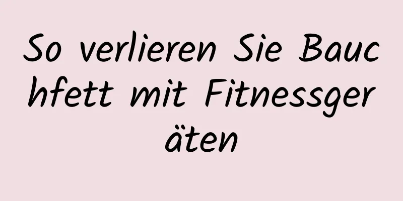 So verlieren Sie Bauchfett mit Fitnessgeräten