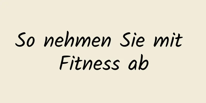 So nehmen Sie mit Fitness ab