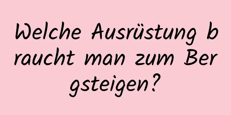 Welche Ausrüstung braucht man zum Bergsteigen?