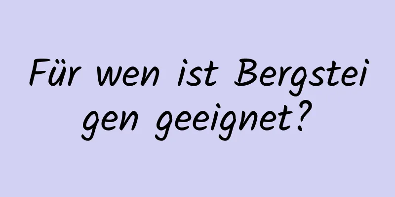 Für wen ist Bergsteigen geeignet?