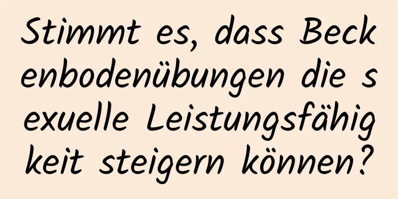 Stimmt es, dass Beckenbodenübungen die sexuelle Leistungsfähigkeit steigern können?