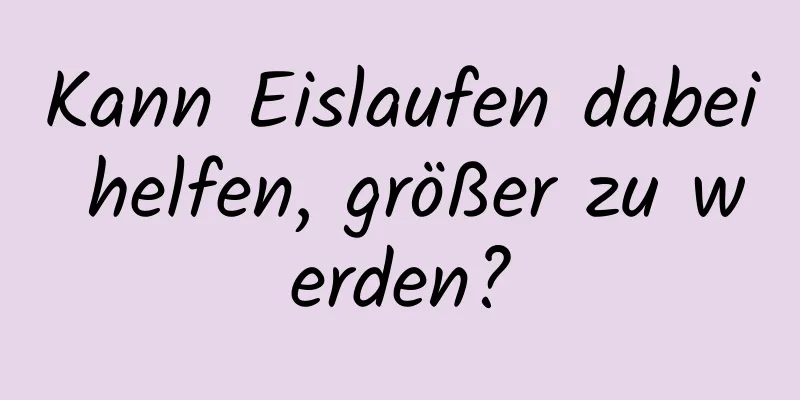 Kann Eislaufen dabei helfen, größer zu werden?