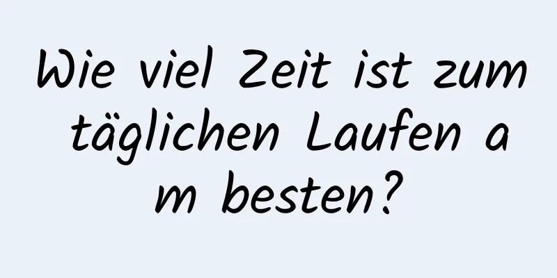 Wie viel Zeit ist zum täglichen Laufen am besten?