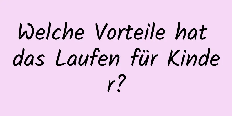 Welche Vorteile hat das Laufen für Kinder?