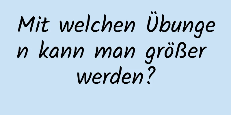 Mit welchen Übungen kann man größer werden?