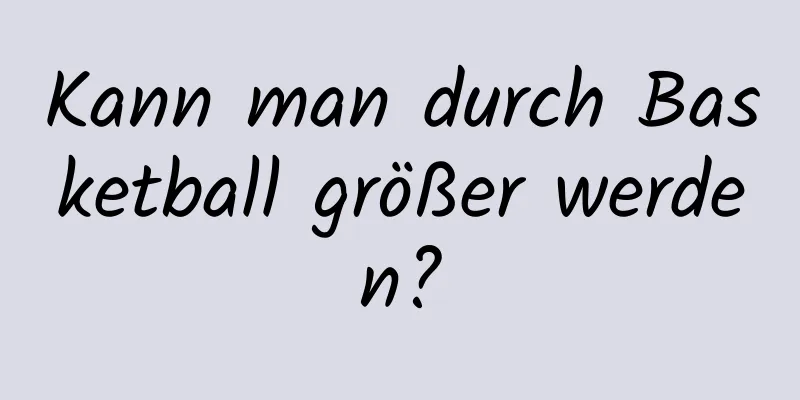 Kann man durch Basketball größer werden?