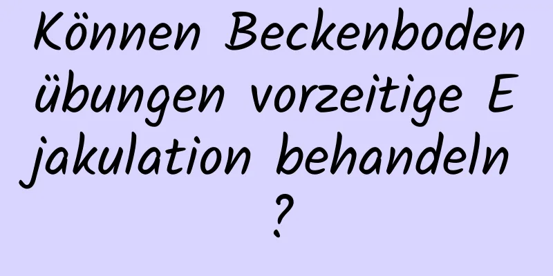 Können Beckenbodenübungen vorzeitige Ejakulation behandeln?