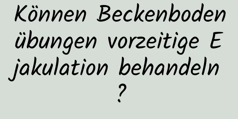 Können Beckenbodenübungen vorzeitige Ejakulation behandeln?