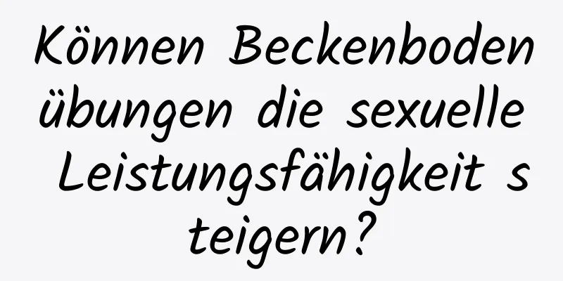 Können Beckenbodenübungen die sexuelle Leistungsfähigkeit steigern?