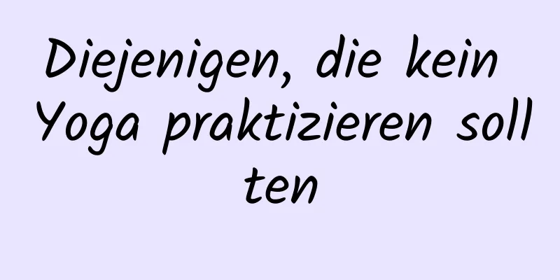 Diejenigen, die kein Yoga praktizieren sollten