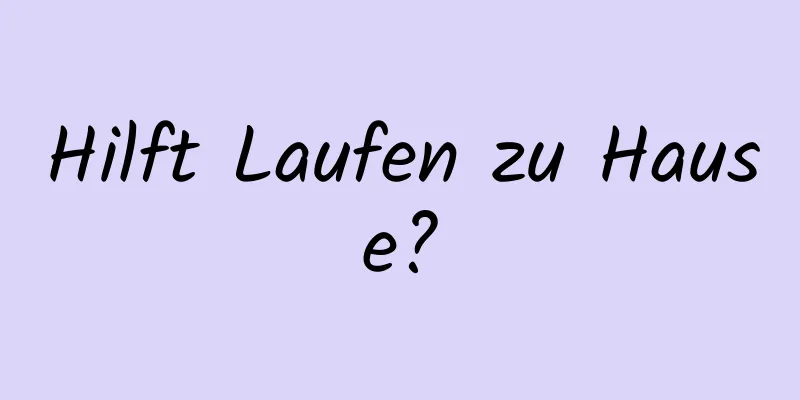 Hilft Laufen zu Hause?