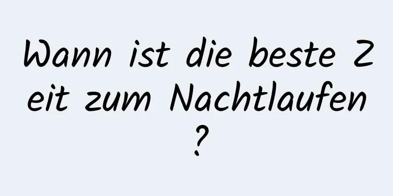 Wann ist die beste Zeit zum Nachtlaufen?