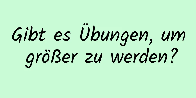 Gibt es Übungen, um größer zu werden?