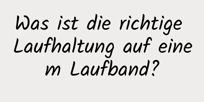 Was ist die richtige Laufhaltung auf einem Laufband?