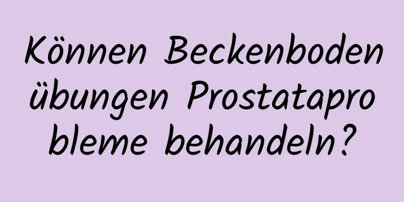 Können Beckenbodenübungen Prostataprobleme behandeln?