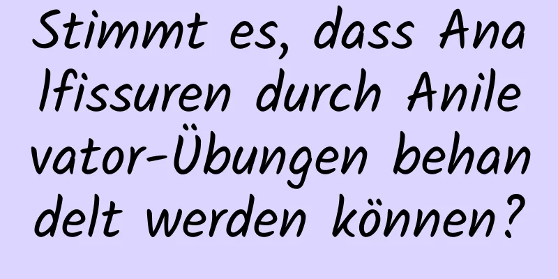 Stimmt es, dass Analfissuren durch Anilevator-Übungen behandelt werden können?